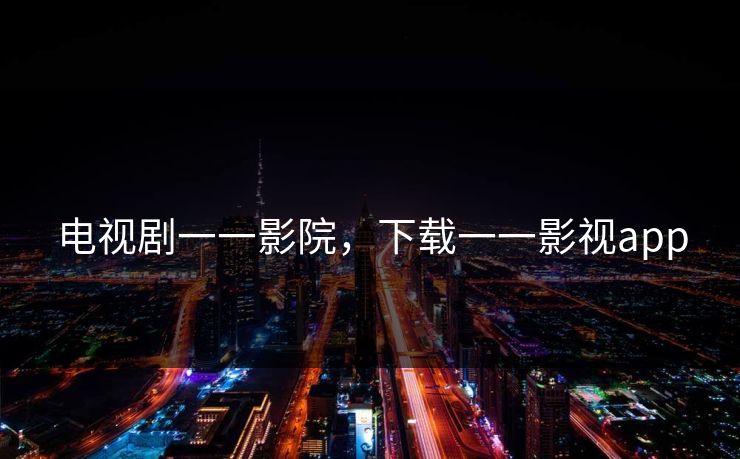 电视剧一一影院，下载一一影视app